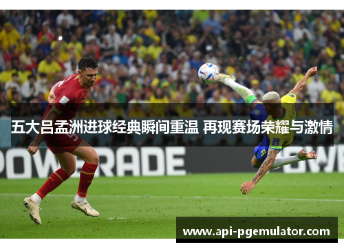 五大吕孟洲进球经典瞬间重温 再现赛场荣耀与激情 五大吕孟洲进球经典瞬间重温 再现赛场荣耀与激情