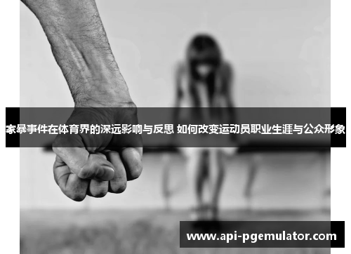 家暴事件在体育界的深远影响与反思 如何改变运动员职业生涯与公众形象 家暴事件在体育界的深远影响与反思 如何改变运动员职业生涯与公众形象
