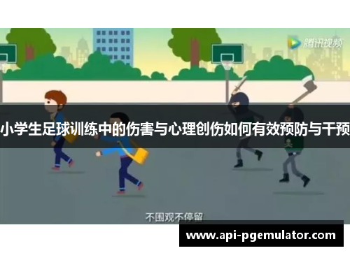 小学生足球训练中的伤害与心理创伤如何有效预防与干预 小学生足球训练中的伤害与心理创伤如何有效预防与干预