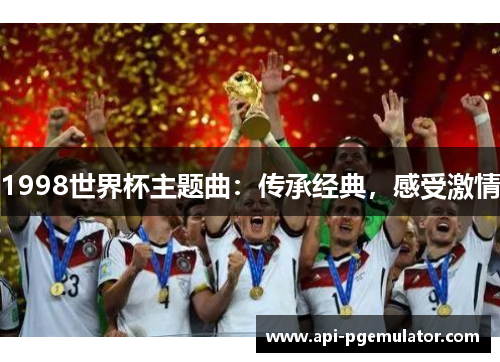 1998世界杯主题曲：传承经典，感受激情