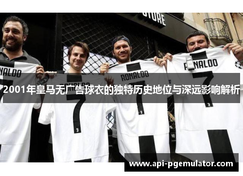 2001年皇马无广告球衣的独特历史地位与深远影响解析