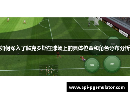如何深入了解克罗斯在球场上的具体位置和角色分布分析