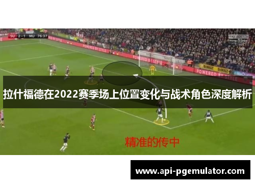 拉什福德在2022赛季场上位置变化与战术角色深度解析 拉什福德在2022赛季场上位置变化与战术角色深度解析