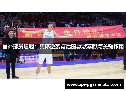 替补球员崛起：集体逆袭背后的默默奉献与关键作用