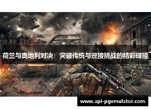 荷兰与奥地利对决：突破传统与迎接挑战的精彩碰撞