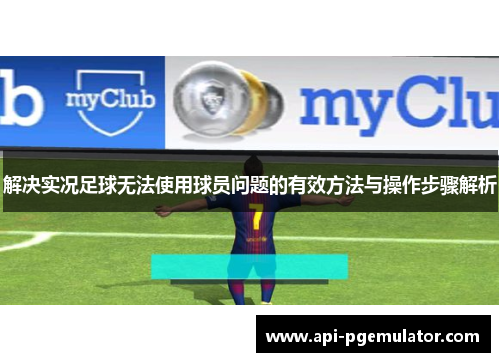 解决实况足球无法使用球员问题的有效方法与操作步骤解析