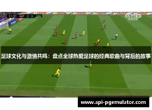 足球文化与激情共鸣:盘点全球热爱足球的经典歌曲与背后的故事 足球文化与激情共鸣:盘点全球热爱足球的经典歌曲与背后的故事
