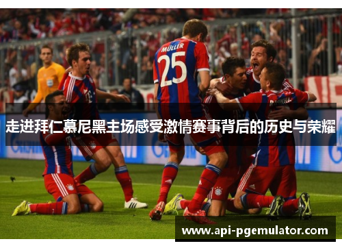 走进拜仁慕尼黑主场感受激情赛事背后的历史与荣耀 走进拜仁慕尼黑主场感受激情赛事背后的历史与荣耀