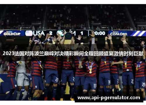2023法国对阵波兰巅峰对决精彩瞬间全程回顾盛宴激情时刻巨献 2023法国对阵波兰巅峰对决精彩瞬间全程回顾盛宴激情时刻巨献