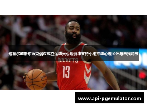 拉塞尔威斯布鲁克倡议成立运动员心理健康支持小组推动心理关怀与自我调节 拉塞尔威斯布鲁克倡议成立运动员心理健康支持小组推动心理关怀与自我调节