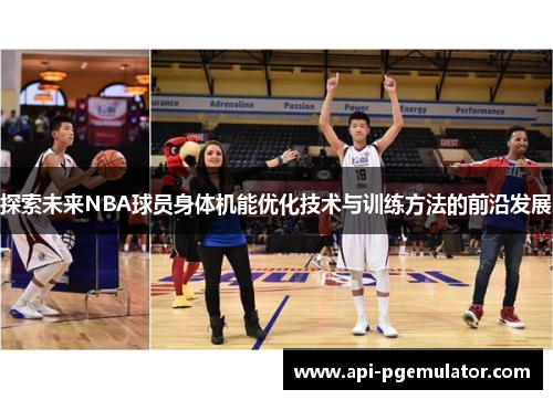探索未来NBA球员身体机能优化技术与训练方法的前沿发展 探索未来NBA球员身体机能优化技术与训练方法的前沿发展