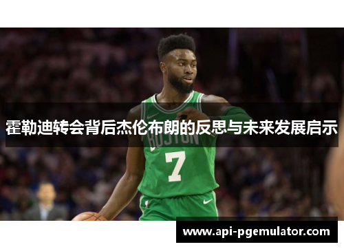 霍勒迪转会背后杰伦布朗的反思与未来发展启示